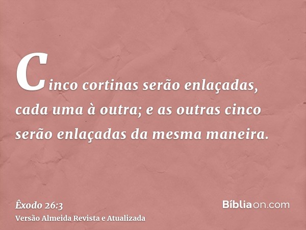 Cinco cortinas serão enlaçadas, cada uma à outra; e as outras cinco serão enlaçadas da mesma maneira.