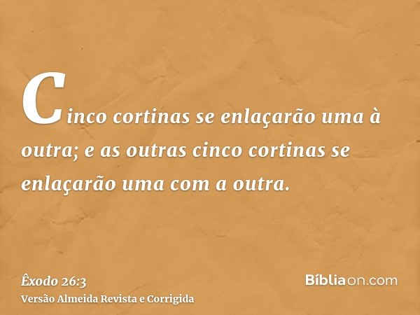 Cinco cortinas se enlaçarão uma à outra; e as outras cinco cortinas se enlaçarão uma com a outra.