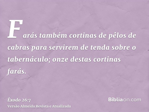 Farás também cortinas de pêlos de cabras para servirem de tenda sobre o tabernáculo; onze destas cortinas farás.