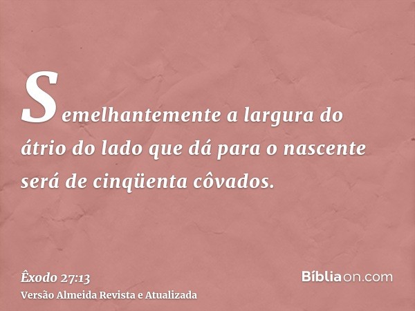 Semelhantemente a largura do átrio do lado que dá para o nascente será de cinqüenta côvados.