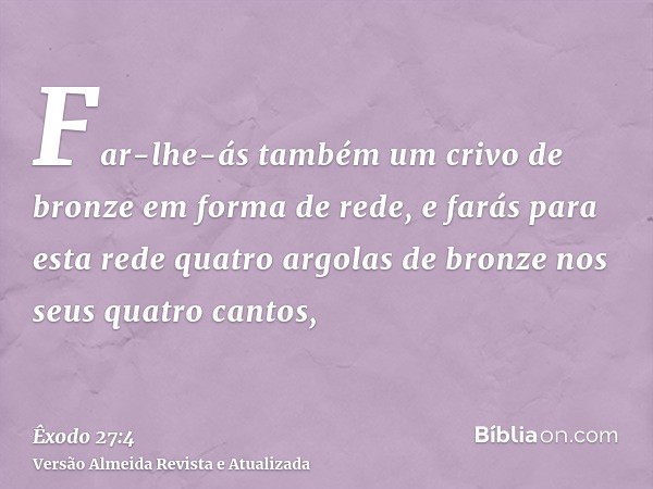 Far-lhe-ás também um crivo de bronze em forma de rede, e farás para esta rede quatro argolas de bronze nos seus quatro cantos,