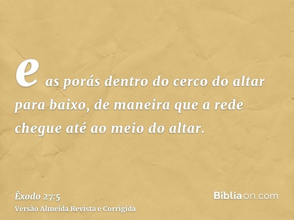 e as porás dentro do cerco do altar para baixo, de maneira que a rede chegue até ao meio do altar.