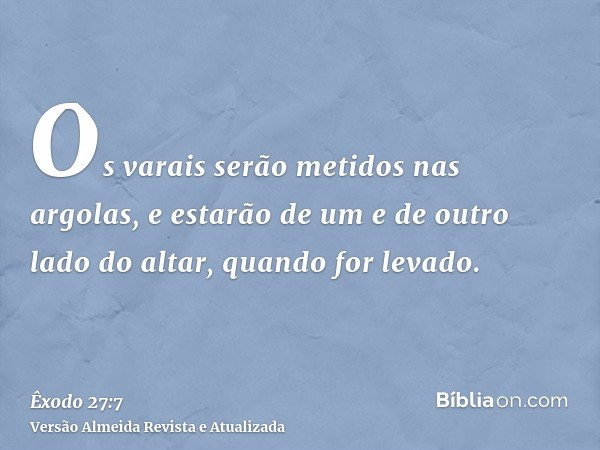 Os varais serão metidos nas argolas, e estarão de um e de outro lado do altar, quando for levado.