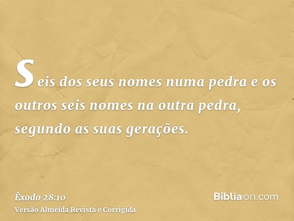 seis dos seus nomes numa pedra e os outros seis nomes na outra pedra, segundo as suas gerações.