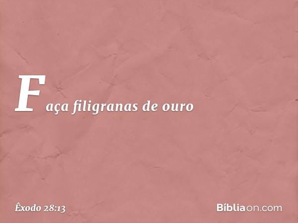 Fa­ça filigranas de ouro -- Êxodo 28:13