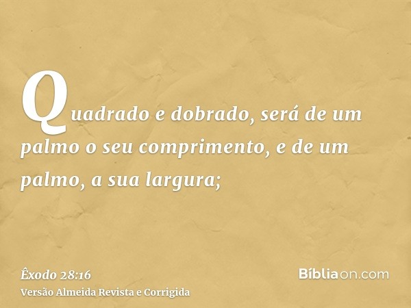 Quadrado e dobrado, será de um palmo o seu comprimento, e de um palmo, a sua largura;