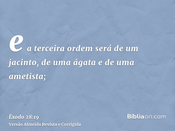 e a terceira ordem será de um jacinto, de uma ágata e de uma ametista;