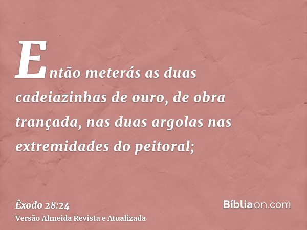 Então meterás as duas cadeiazinhas de ouro, de obra trançada, nas duas argolas nas extremidades do peitoral;