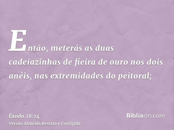 Então, meterás as duas cadeiazinhas de fieira de ouro nos dois anéis, nas extremidades do peitoral;