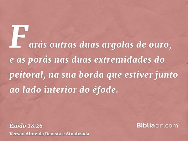 Farás outras duas argolas de ouro, e as porás nas duas extremidades do peitoral, na sua borda que estiver junto ao lado interior do éfode.