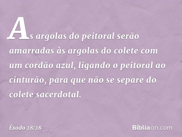 As argolas do peitoral serão amarradas às argolas do colete com um cordão azul, ligando o peitoral ao cinturão, para que não se separe do colete sacerdotal. -- 