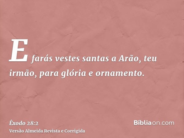 E farás vestes santas a Arão, teu irmão, para glória e ornamento.