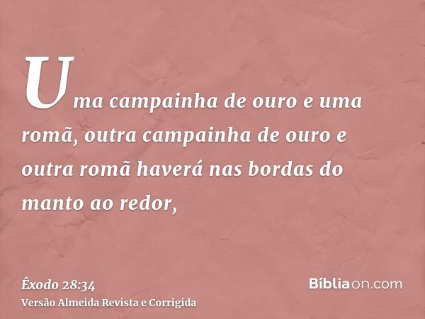 Uma campainha de ouro e uma romã, outra campainha de ouro e outra romã haverá nas bordas do manto ao redor,