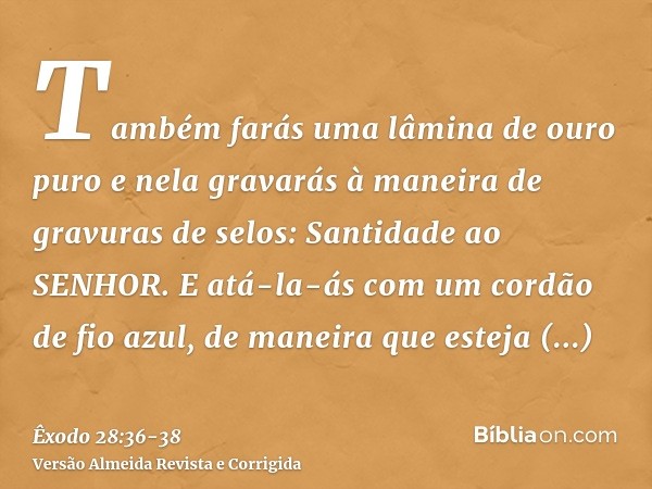 Também farás uma lâmina de ouro puro e nela gravarás à maneira de gravuras de selos: Santidade ao SENHOR.E atá-la-ás com um cordão de fio azul, de maneira que e