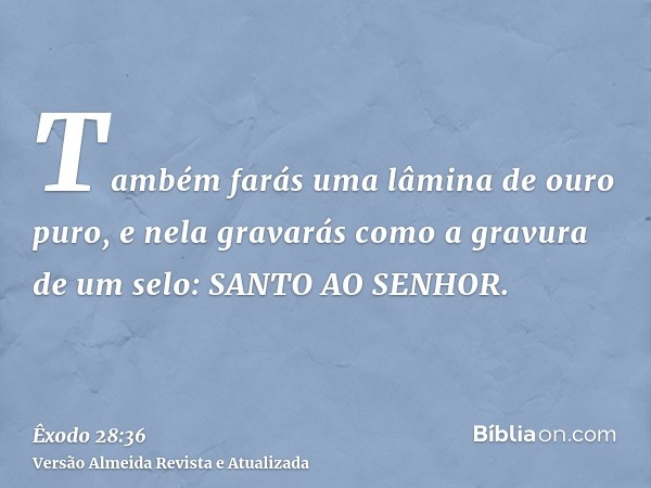 Também farás uma lâmina de ouro puro, e nela gravarás como a gravura de um selo: SANTO AO SENHOR.