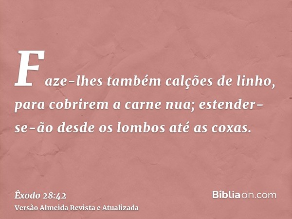 Faze-lhes também calções de linho, para cobrirem a carne nua; estender-se-ão desde os lombos até as coxas.