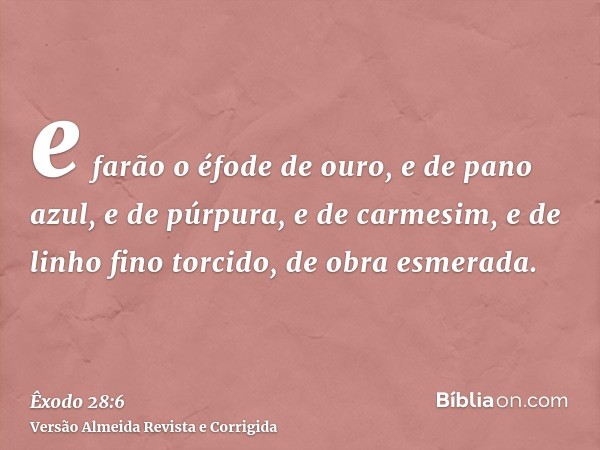 e farão o éfode de ouro, e de pano azul, e de púrpura, e de carmesim, e de linho fino torcido, de obra esmerada.