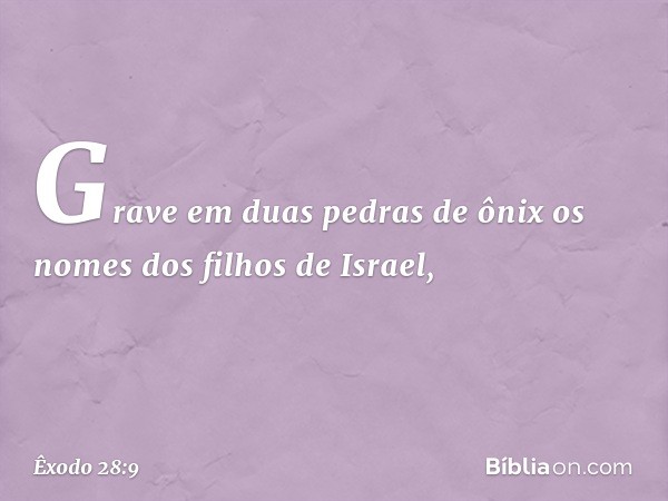 "Grave em duas pedras de ônix os no­mes dos filhos de Israel, -- Êxodo 28:9