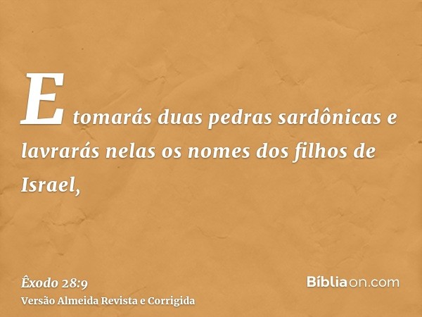 E tomarás duas pedras sardônicas e lavrarás nelas os nomes dos filhos de Israel,