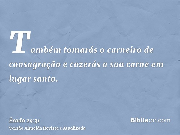 Também tomarás o carneiro de consagração e cozerás a sua carne em lugar santo.