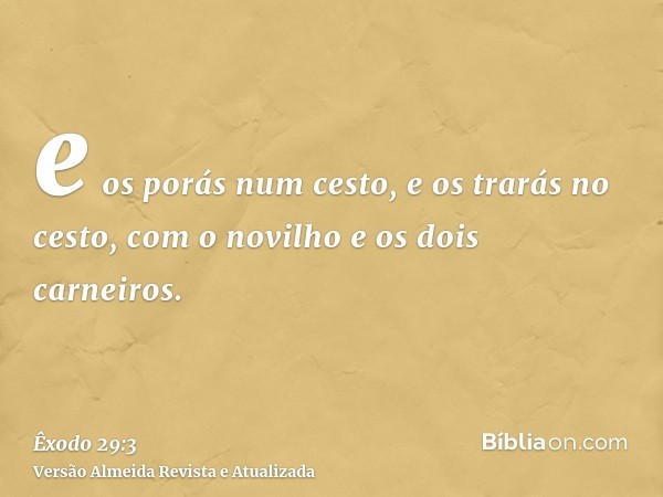 e os porás num cesto, e os trarás no cesto, com o novilho e os dois carneiros.