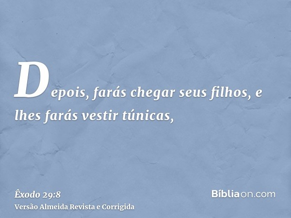 Depois, farás chegar seus filhos, e lhes farás vestir túnicas,