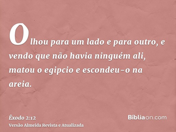 Olhou para um lado e para outro, e vendo que não havia ninguém ali, matou o egipcio e escondeu-o na areia.