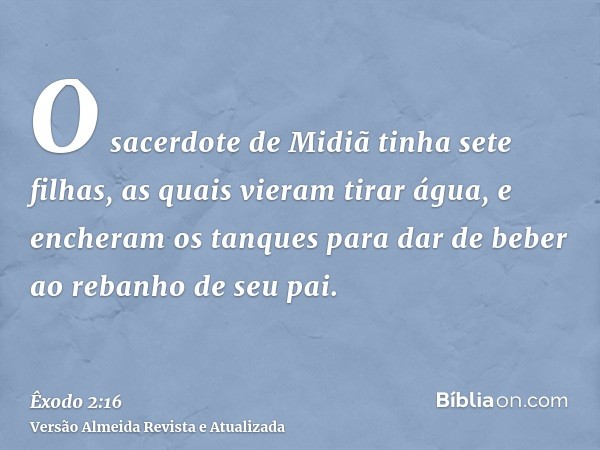 O sacerdote de Midiã tinha sete filhas, as quais vieram tirar água, e encheram os tanques para dar de beber ao rebanho de seu pai.