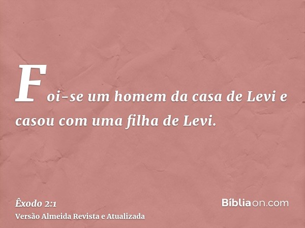 Foi-se um homem da casa de Levi e casou com uma filha de Levi.