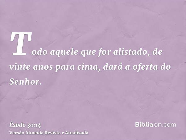 Todo aquele que for alistado, de vinte anos para cima, dará a oferta do Senhor.