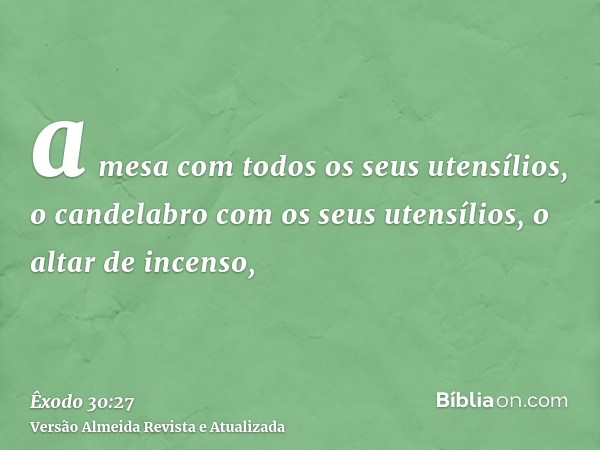 a mesa com todos os seus utensílios, o candelabro com os seus utensílios, o altar de incenso,