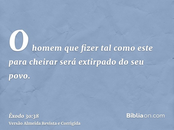 O homem que fizer tal como este para cheirar será extirpado do seu povo.