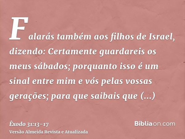 Falarás também aos filhos de Israel, dizendo: Certamente guardareis os meus sábados; porquanto isso é um sinal entre mim e vós pelas vossas gerações; para que s