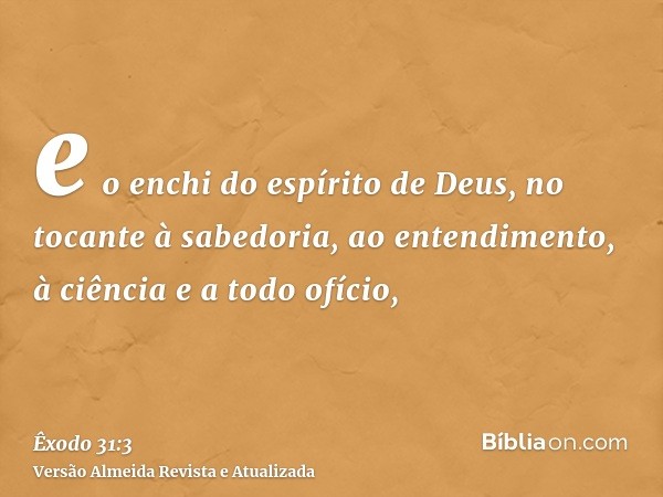 e o enchi do espírito de Deus, no tocante à sabedoria, ao entendimento, à ciência e a todo ofício,