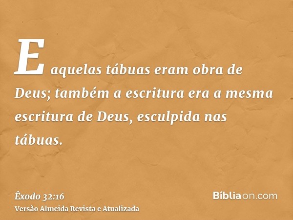 E aquelas tábuas eram obra de Deus; também a escritura era a mesma escritura de Deus, esculpida nas tábuas.