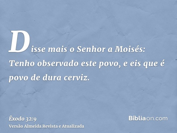 Disse mais o Senhor a Moisés: Tenho observado este povo, e eis que é povo de dura cerviz.