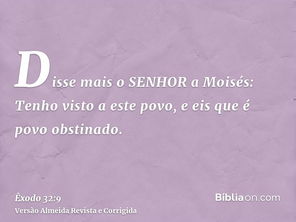 Disse mais o SENHOR a Moisés: Tenho visto a este povo, e eis que é povo obstinado.