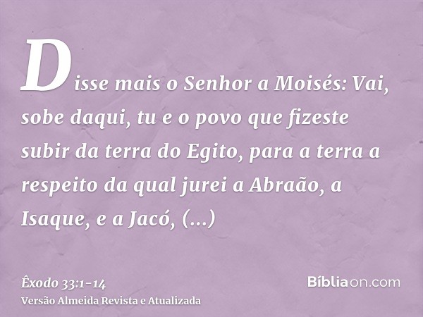 Disse mais o Senhor a Moisés: Vai, sobe daqui, tu e o povo que fizeste subir da terra do Egito, para a terra a respeito da qual jurei a Abraão, a Isaque, e a Ja