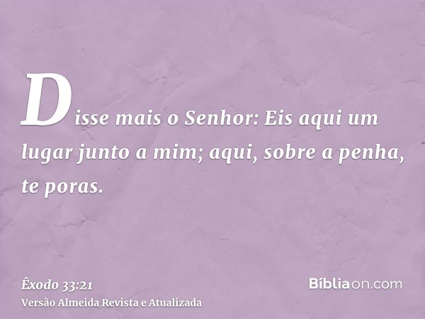 Disse mais o Senhor: Eis aqui um lugar junto a mim; aqui, sobre a penha, te poras.