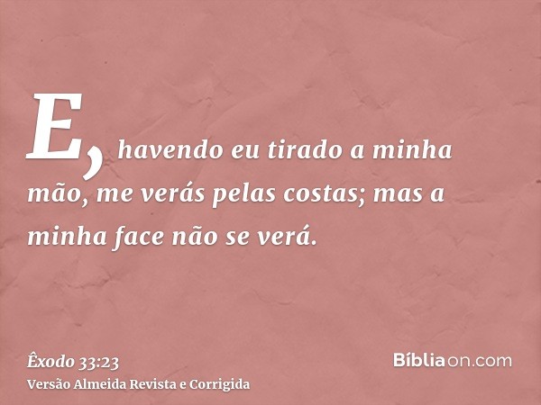 E, havendo eu tirado a minha mão, me verás pelas costas; mas a minha face não se verá.
