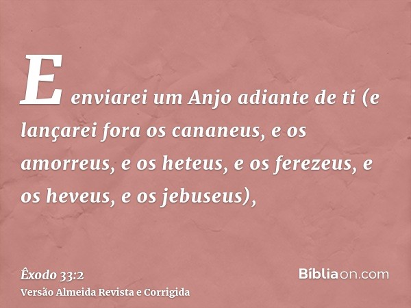 E enviarei um Anjo adiante de ti (e lançarei fora os cananeus, e os amorreus, e os heteus, e os ferezeus, e os heveus, e os jebuseus),