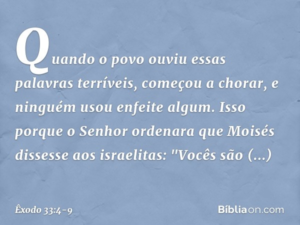 Quando o povo ouviu essas palavras terríveis, começou a chorar, e ninguém usou enfeite algum. Isso porque o Senhor ordenara que Moisés dissesse aos israelitas: 