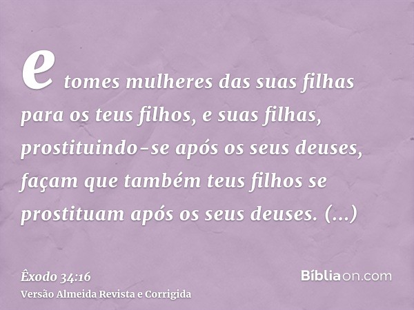 e tomes mulheres das suas filhas para os teus filhos, e suas filhas, prostituindo-se após os seus deuses, façam que também teus filhos se prostituam após os seu
