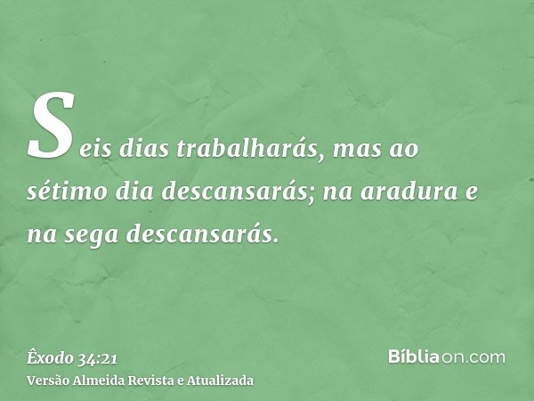 Seis dias trabalharás, mas ao sétimo dia descansarás; na aradura e na sega descansarás.