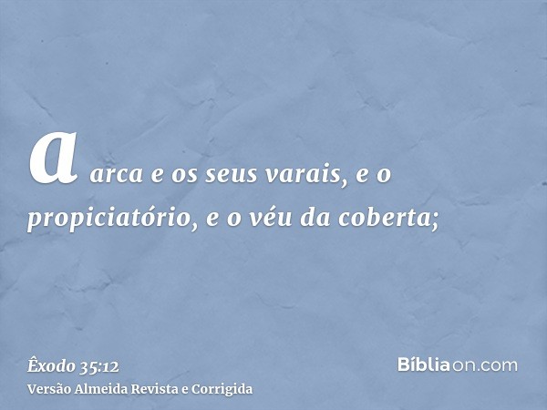 a arca e os seus varais, e o propiciatório, e o véu da coberta;