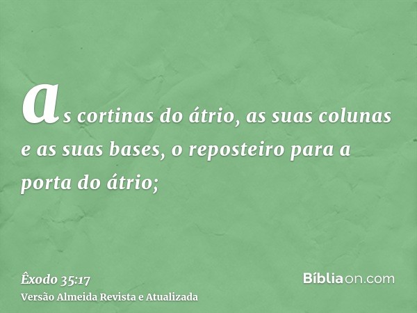 as cortinas do átrio, as suas colunas e as suas bases, o reposteiro para a porta do átrio;