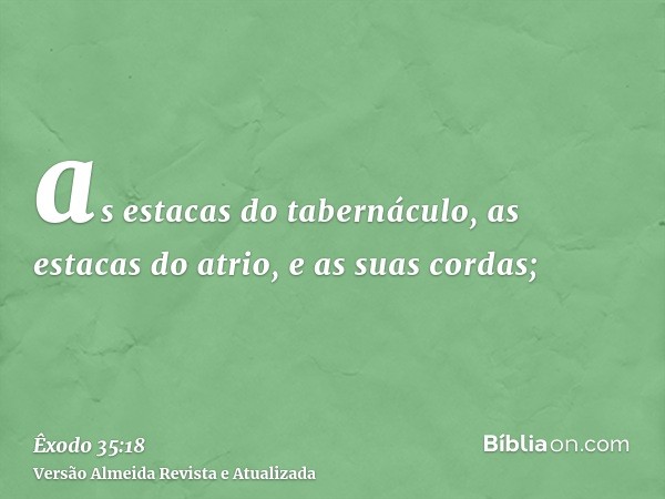 as estacas do tabernáculo, as estacas do atrio, e as suas cordas;