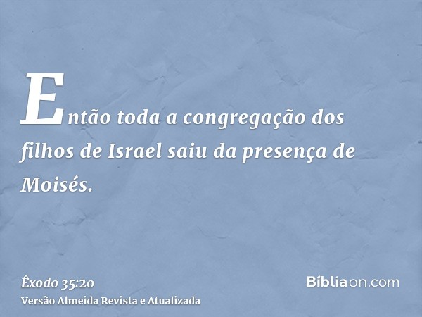 Então toda a congregação dos filhos de Israel saiu da presença de Moisés.