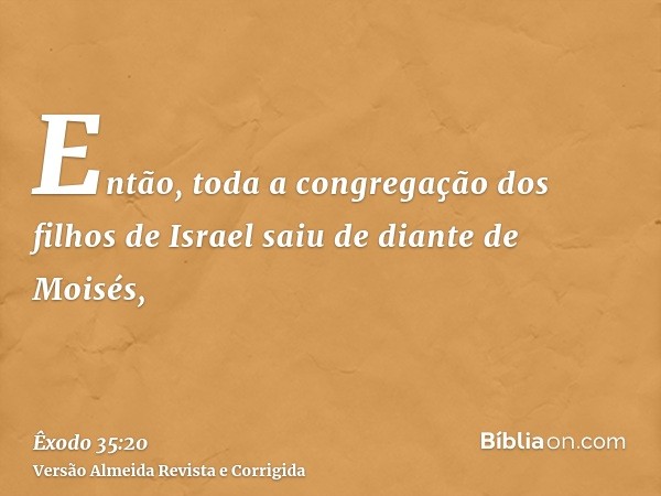 Então, toda a congregação dos filhos de Israel saiu de diante de Moisés,