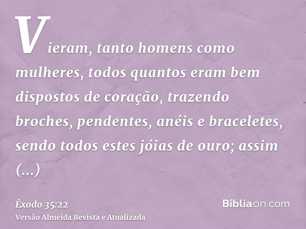 Vieram, tanto homens como mulheres, todos quantos eram bem dispostos de coração, trazendo broches, pendentes, anéis e braceletes, sendo todos estes jóias de our